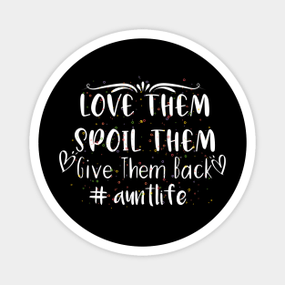 Love Them Spoil Them Give Them Back Aunt life Magnet